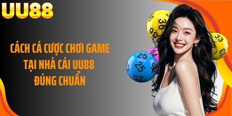 Cách cá cược chơi game tại nhà cái UU88 đúng chuẩn