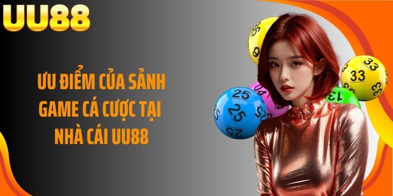 Ưu điểm của sảnh game cá cược tại nhà cái UU88