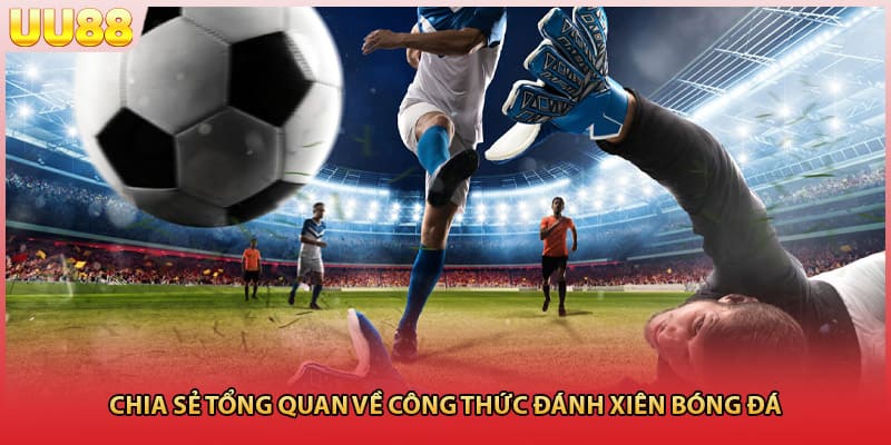 Chia sẻ tổng quan về công thức đánh xiên bóng đá